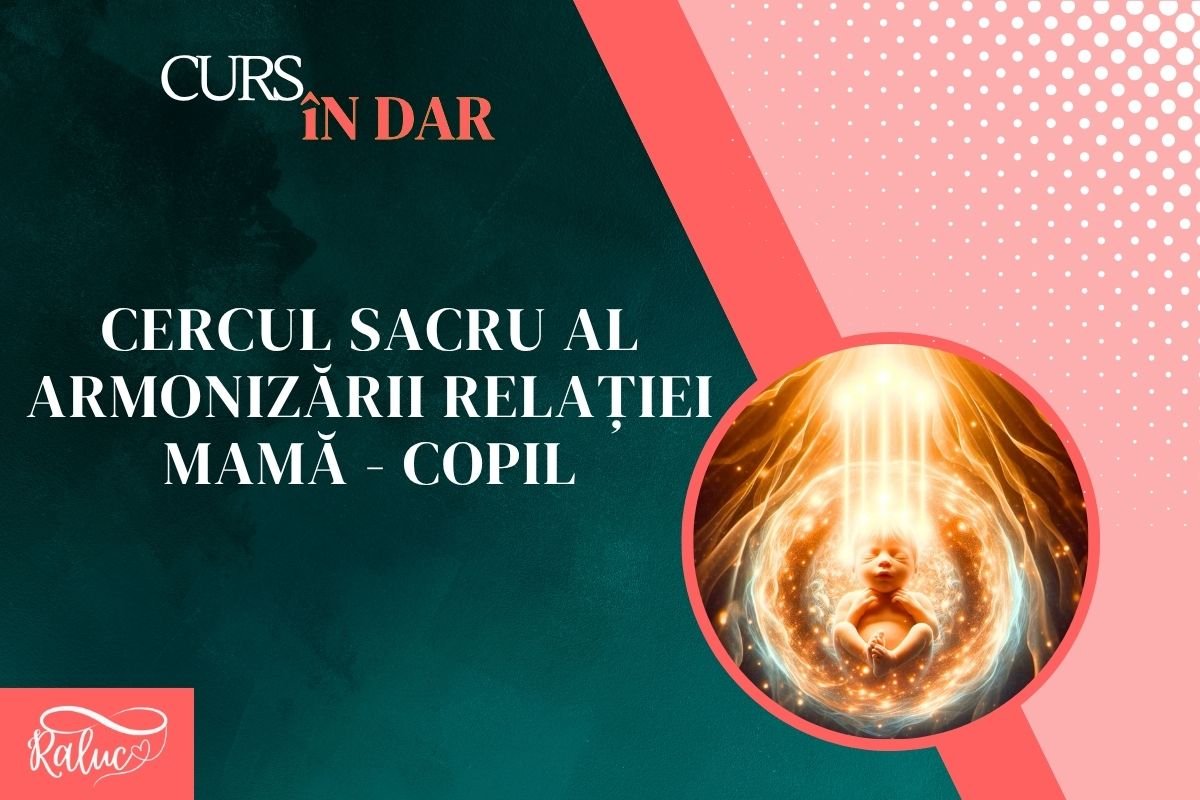 Curs in dar: Cercul sacru al armonizarii relatiei mama – copil