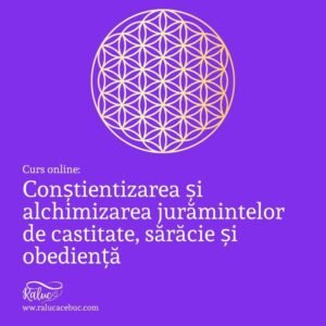 Conștientizarea și alchimizarea jurămintelor de castitate, sărăcie și obediență